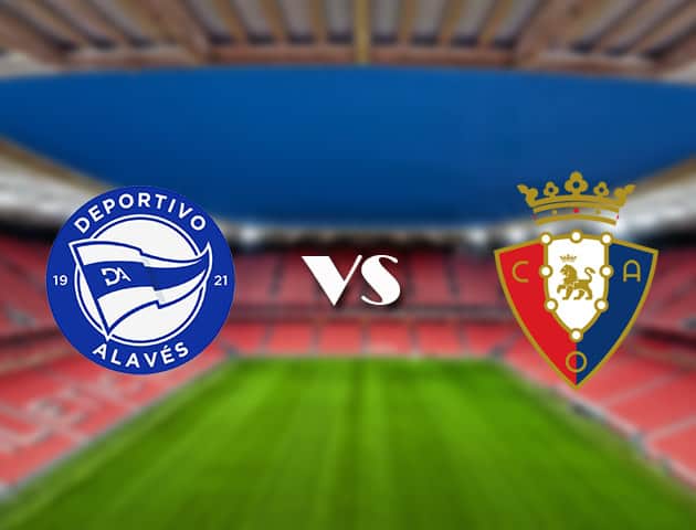 Soi kèo trận đấu Alaves vs Osasuna tại Bk8vn ngày, 19/09/2021