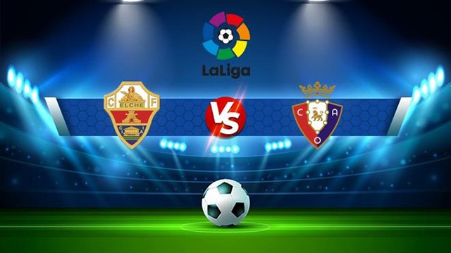 Soi kèo Bk8vn – Elche vs Osasuna, 22/01/2023 – Giải vô địch quốc gia Tây Ban Nha